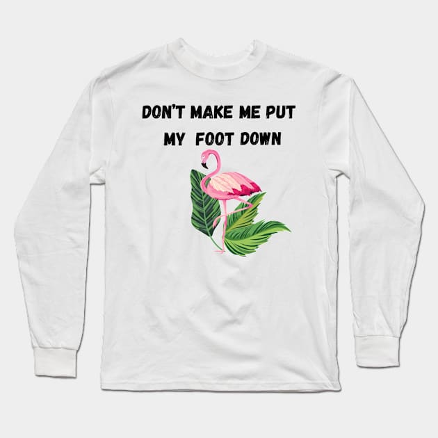 Don’t make put my foot down funny Long Sleeve T-Shirt by ELMAARIF